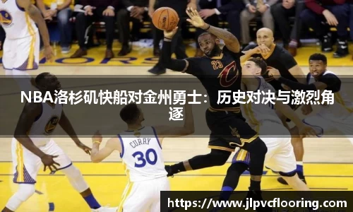 NBA洛杉矶快船对金州勇士：历史对决与激烈角逐